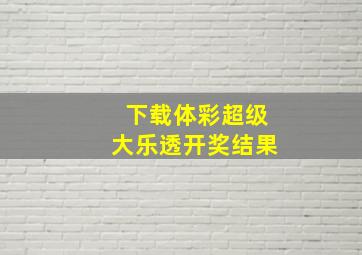 下载体彩超级大乐透开奖结果