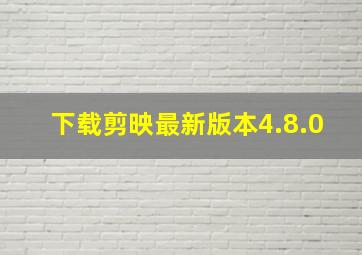 下载剪映最新版本4.8.0