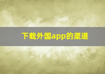 下载外国app的渠道