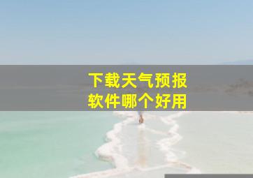 下载天气预报软件哪个好用