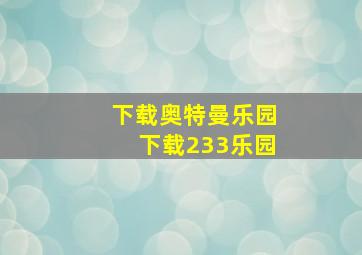 下载奥特曼乐园下载233乐园