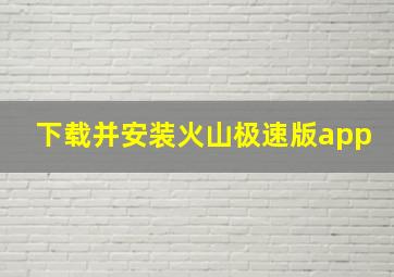 下载并安装火山极速版app