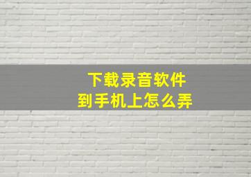 下载录音软件到手机上怎么弄