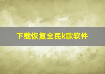 下载恢复全民k歌软件