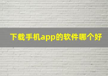 下载手机app的软件哪个好