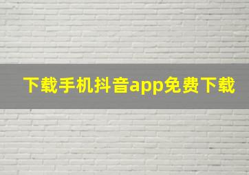 下载手机抖音app免费下载