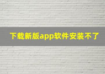 下载新版app软件安装不了