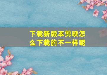 下载新版本剪映怎么下载的不一样呢