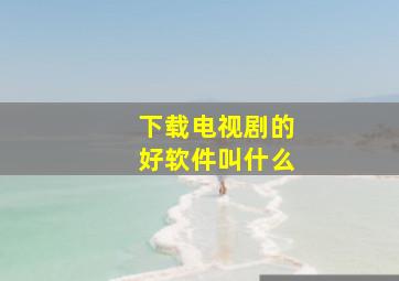 下载电视剧的好软件叫什么