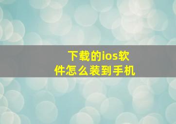 下载的ios软件怎么装到手机