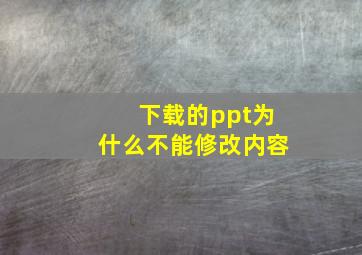 下载的ppt为什么不能修改内容