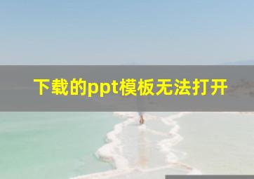 下载的ppt模板无法打开