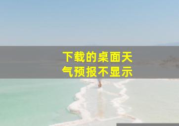 下载的桌面天气预报不显示