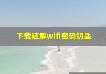 下载破解wifi密码钥匙