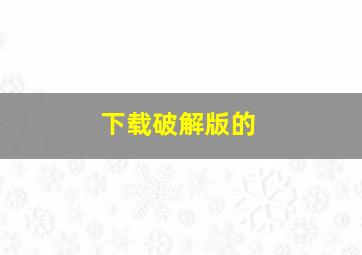 下载破解版的