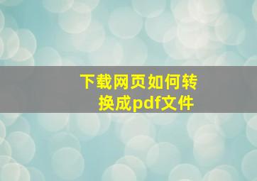 下载网页如何转换成pdf文件