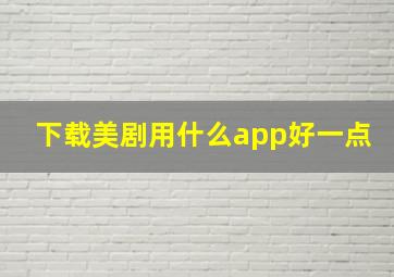 下载美剧用什么app好一点