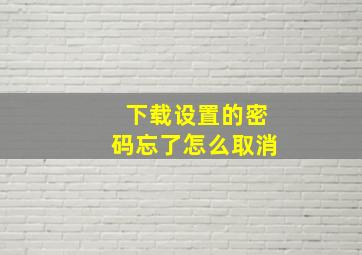 下载设置的密码忘了怎么取消