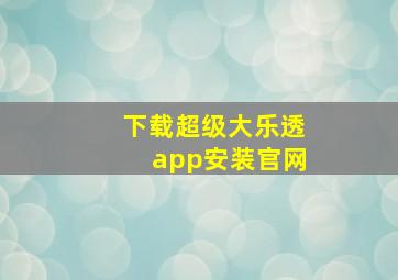 下载超级大乐透app安装官网