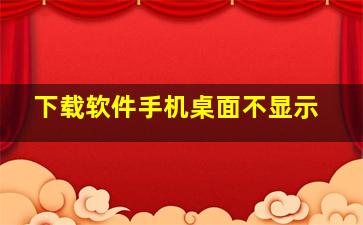 下载软件手机桌面不显示