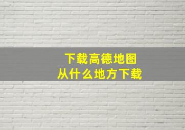 下载高德地图从什么地方下载