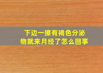 下边一擦有褐色分泌物就来月经了怎么回事