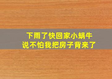 下雨了快回家小蜗牛说不怕我把房子背来了