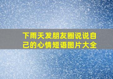 下雨天发朋友圈说说自己的心情短语图片大全