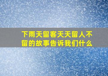 下雨天留客天天留人不留的故事告诉我们什么