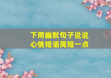 下雨幽默句子说说心情短语简短一点