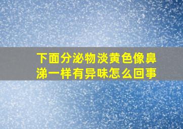 下面分泌物淡黄色像鼻涕一样有异味怎么回事