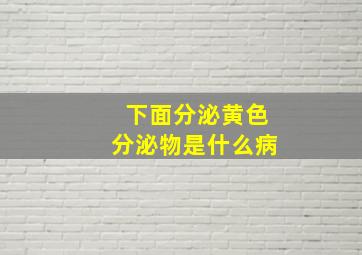 下面分泌黄色分泌物是什么病