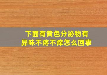 下面有黄色分泌物有异味不疼不痒怎么回事