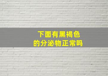 下面有黑褐色的分泌物正常吗