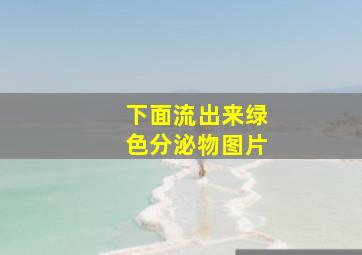 下面流出来绿色分泌物图片