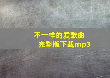 不一样的爱歌曲完整版下载mp3