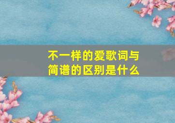 不一样的爱歌词与简谱的区别是什么