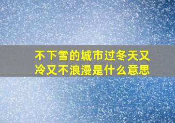 不下雪的城市过冬天又冷又不浪漫是什么意思