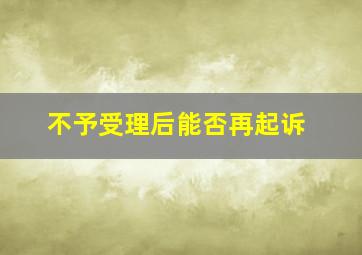 不予受理后能否再起诉