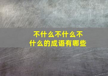 不什么不什么不什么的成语有哪些