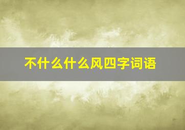 不什么什么风四字词语