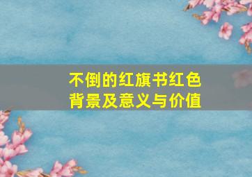 不倒的红旗书红色背景及意义与价值