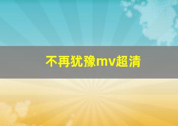 不再犹豫mv超清