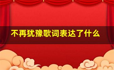 不再犹豫歌词表达了什么