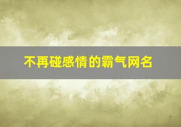 不再碰感情的霸气网名