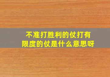 不准打胜利的仗打有限度的仗是什么意思呀