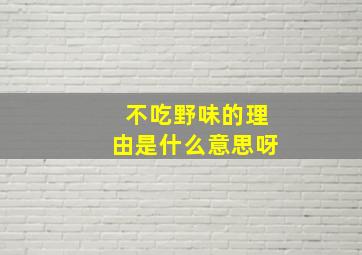 不吃野味的理由是什么意思呀