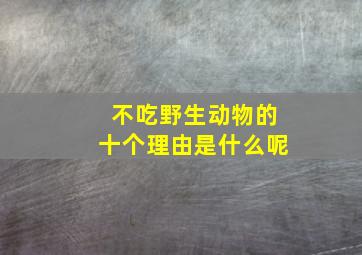 不吃野生动物的十个理由是什么呢