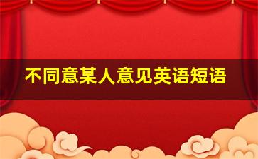 不同意某人意见英语短语