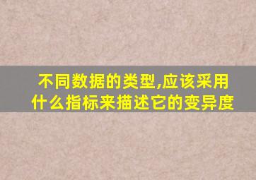 不同数据的类型,应该采用什么指标来描述它的变异度